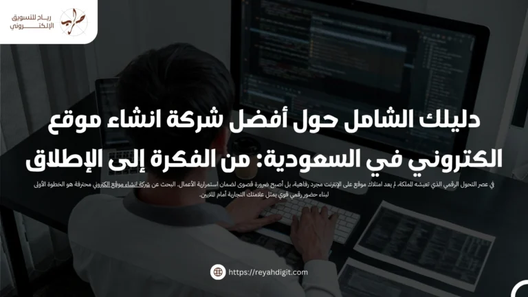 دليلك الشامل حول أفضل شركة انشاء موقع الكتروني في السعودية: من الفكرة إلى الإطلاق
